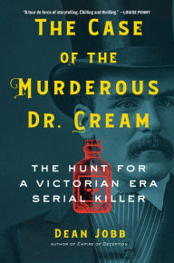 Title: The Case of the Murderous Dr. Cream: The Hunt for a Victorian Era Serial Killer, Author: Dean Jobb