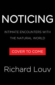 Title: Noticing: Intimate Encounters With the Natural World, Author: Richard Louv