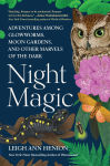 Alternative view 1 of Night Magic: Adventures Among Glowworms, Moon Gardens, and Other Marvels of the Dark