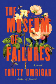 Title: The Museum of Failures: A Novel, Author: Thrity Umrigar