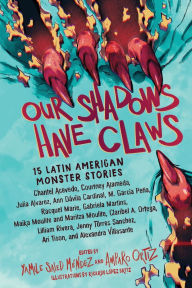 Title: Our Shadows Have Claws: 15 Latin American Monster Stories, Author: Yamile Saied Méndez