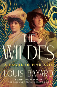 Title: The Wildes: A Novel in Five Acts, Author: Louis Bayard