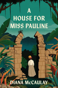 Title: A House for Miss Pauline: A Novel, Author: Diana McCaulay
