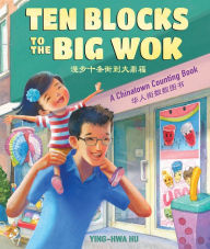 Title: Ten Blocks to the Big Wok: A Chinatown Counting Book, Author: Ying-Hwa Hu