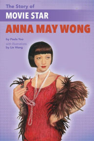 Title: The Story of Movie Star Anna May Wong, Author: Paula Yoo