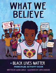 Title: What We Believe: A Black Lives Matter Principles Activity Book, Author: Laleña Garcia