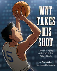 Title: Wat Takes His Shot: The Life & Legacy of Basketball Hero Wataru Misaka, Author: Cheryl Kim