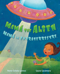 Title: Mamá the Alien / Mamá la extraterrestre, Author: René Colato Laínez