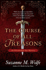 Title: The Course of All Treasons (Elizabethan Spy Mystery Series #2), Author: Suzanne M. Wolfe