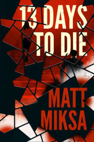 Title: 13 Days to Die: A Novel, Author: Matt Miksa