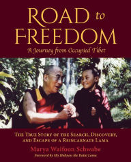 Title: Road to Freedom - A Journey from Occupied Tibet: The True Story of the Search, Discovery, and Escape of a Reincarnate Lama, Author: Marya Waifoon Schwabe