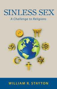 Title: Sinless Sex: A Challenge to Religions, Author: William R. Stayton