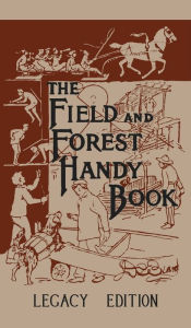 Title: The Field And Forest Handy Book (Legacy Edition): New Ideas For Out Of Doors, Author: Daniel Carter Beard