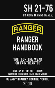 Title: US Army Ranger Handbook SH 21-76 - Black Cover Version (2000 Civilian Reference Edition): Manual Of Army Ranger Training, Wilderness Operations, Mountaineering, and Survival, Author: Us Army Infantry Training School