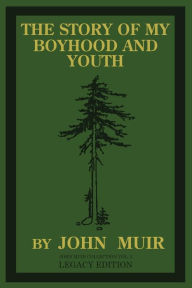Title: The Story Of My Boyhood And Youth (Legacy Edition): The Formative Years Of John Muir And The Becoming Of The Wandering Naturalist, Author: John Muir