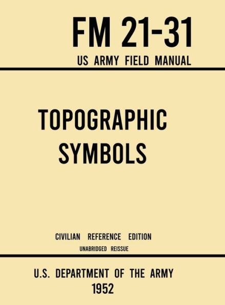 Topographic Symbols - FM 21-31 US Army Field Manual (1952 Civilian Reference Edition): Unabridged Handbook on Over 200 Symbols for Map Reading and Land Navigation from USGS Quadrangle Maps