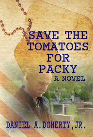 Title: Save the Tomatoes for Packy, Author: Daniel A Doherty Jr