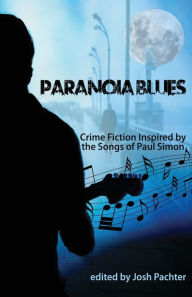 Title: Paranoia Blues: Crime Fiction Inspired by the Songs of Paul Simon, Author: Josh Pachter