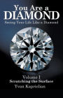 You Are a DIAMOND: Seeing Your Life Like a Diamond: Volume I, Scratching the Surface