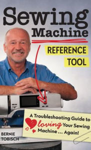 Title: Sewing Machine Reference Tool: A Troubleshooting Guide to Loving Your Sewing Machine, Again!, Author: Bernie Tobisch