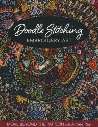 Title: Doodle Stitching Embroidery Art: Move Beyond the Pattern with Aimee Ray, Author: Aimee Ray