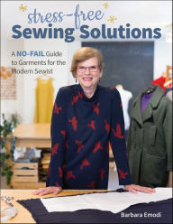 Title: Stress-Free Sewing Solutions: A No-Fail Guide to Garments for the Modern Sewist, Author: Barbara Emodi