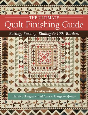 The Ultimate Quilt Finishing Guide: Batting, Backing, Binding & 100+ Borders