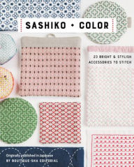 Title: Sashiko + Color: 23 Bright & Stylish Accessories to Stitch, Author: Boutique-sha Editorial
