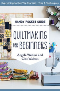 Title: Quiltmaking for Beginners Handy Pocket Guide: Everything to Get You Started; Tips & Techniques, Author: Angela Walters