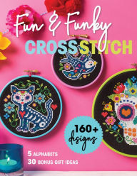 Title: Fun & Funky Cross Stitch: 160] Designs, 5 Alphabets, 30 Bonus Gift Ideas, Author: Immediate Media