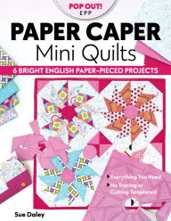 Title: Paper Caper Mini Quilts: 6 Bright English Paper-Pieced Projects; Everything You Need, No Tracing or Cutting Templates!, Author: Sue Daley