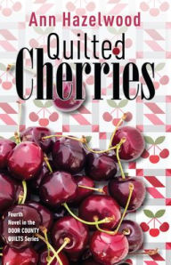 Title: Quilted Cherries: Fourth Novel in the Door County Quilts Series, Author: Ann Hazelwood