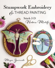 Title: Stumpwork Embroidery & Thread Painting: Stitch 3-D Nature Motifs, Author: Megan Zaniewski