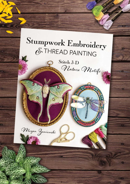 Stumpwork Embroidery & Thread Painting: Stitch 3-D Nature Motifs