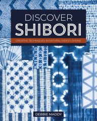 Title: Discover Shibori: Creative Techniques in Natural Indigo Dyeing, Author: Debbie Maddy