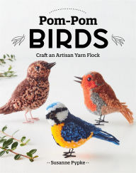 Title: Pom-Pom Birds: Craft an Artisan Yarn Flock, Author: Susanne Pypke