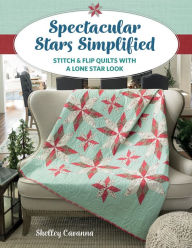 Title: Spectacular Stars Simplified: Stitch & Flip Quilts with a Lone Star Look, Author: Shelley Cavanna
