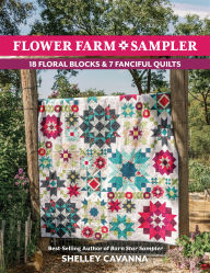 Flower Farm Sampler: 18 Floral Blocks & 7 Fanciful Quilts