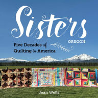 Title: Sisters, Oregon-Five Decades of Quilting in America, Author: Jean Wells