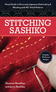 Title: Stitching Sashiko: Visual Guide to Decorative Japanese Embroidery & Mending with 40+ Stitch Patterns, Author: Jason Bowlsby