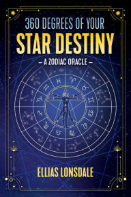 Title: 360 Degrees of Your Star Destiny: A Zodiac Oracle, Author: Ellias Lonsdale