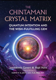 Title: The Chintamani Crystal Matrix: Quantum Intention and the Wish-Fulfilling Gem, Author: Johndennis Govert