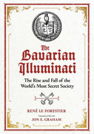 Title: The Bavarian Illuminati: The Rise and Fall of the World's Most Secret Society, Author: René Le Forestier