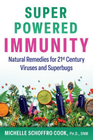 Title: Super-Powered Immunity: Natural Remedies for 21st Century Viruses and Superbugs, Author: Michelle Schoffro Cook