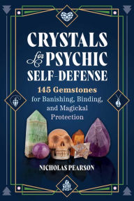 Title: Crystals for Psychic Self-Defense: 145 Gemstones for Banishing, Binding, and Magickal Protection, Author: Nicholas Pearson