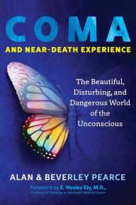 Title: Coma and Near-Death Experience: The Beautiful, Disturbing, and Dangerous World of the Unconscious, Author: Alan Pearce