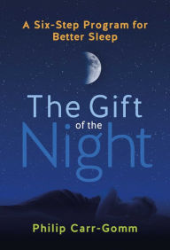 Title: The Gift of the Night: A Six-Step Program for Better Sleep, Author: Philip Carr-Gomm