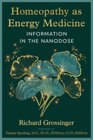 Title: Homeopathy as Energy Medicine: Information in the Nanodose, Author: Richard Grossinger