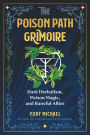 The Poison Path Grimoire: Dark Herbalism, Poison Magic, and Baneful Allies