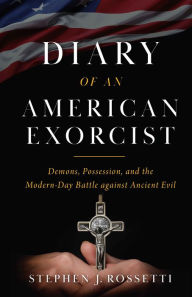 Title: The Diary of an American Exorcist: Demons, Possession, and the Modern-Day Battle Against Ancient Evil, Author: Stephen Rossetti